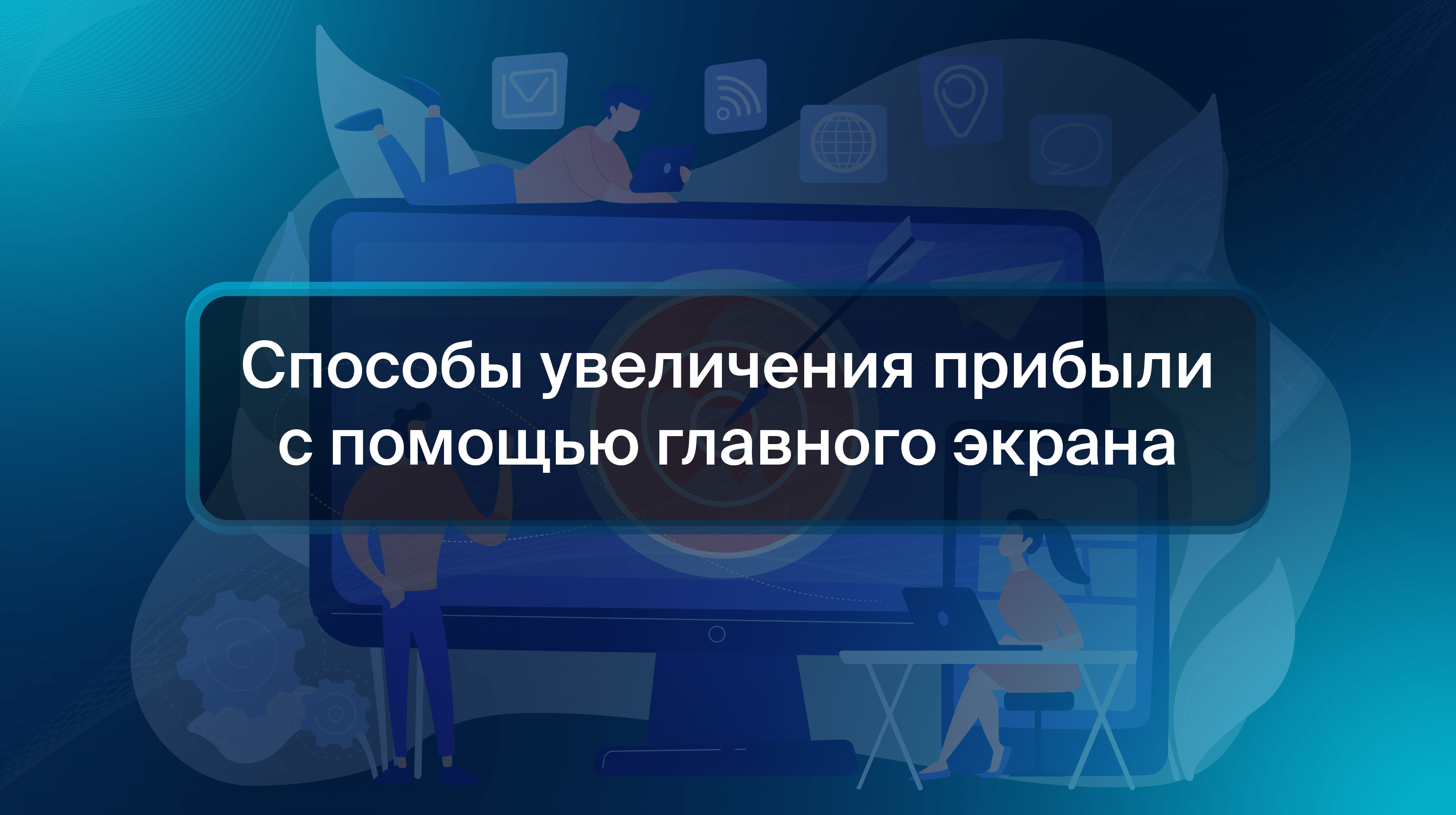 Способы увеличения прибыли с помощью главного экрана