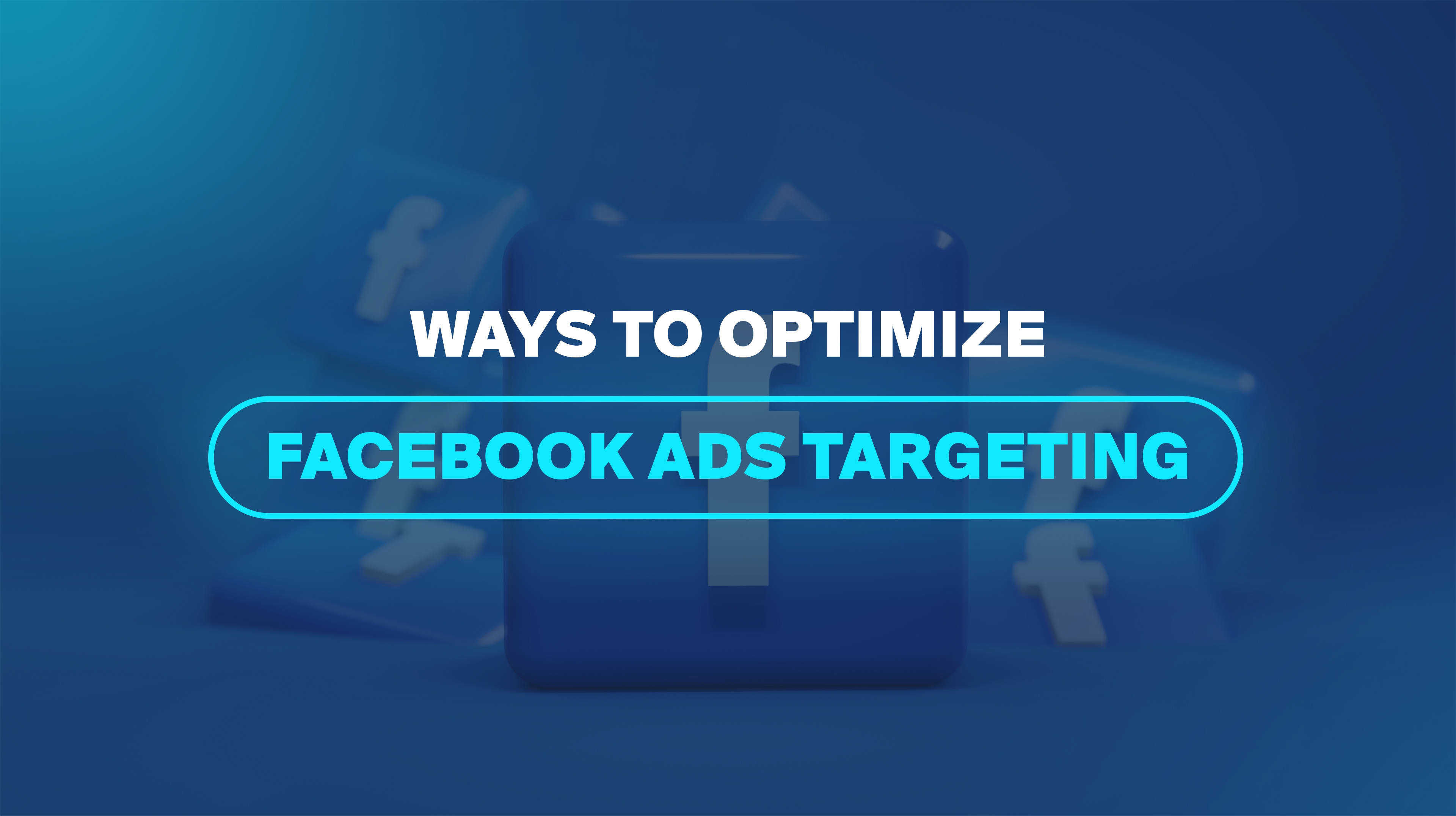 Ways To Optimize Facebook Ads Targeting